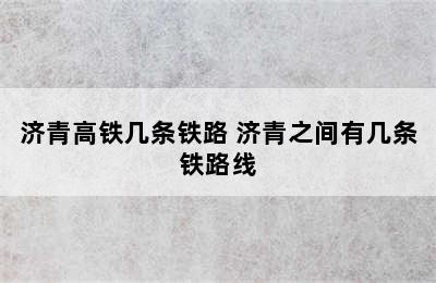 济青高铁几条铁路 济青之间有几条铁路线